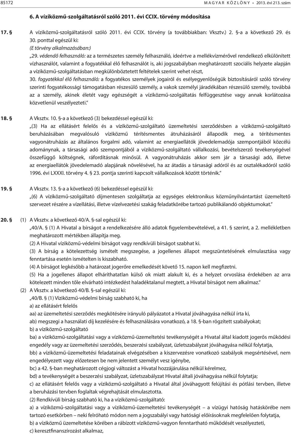 védendő felhasználó: az a természetes személy felhasználó, ideértve a mellékvízmérővel rendelkező elkülönített vízhasználót, valamint a fogyatékkal élő felhasználót is, aki jogszabályban