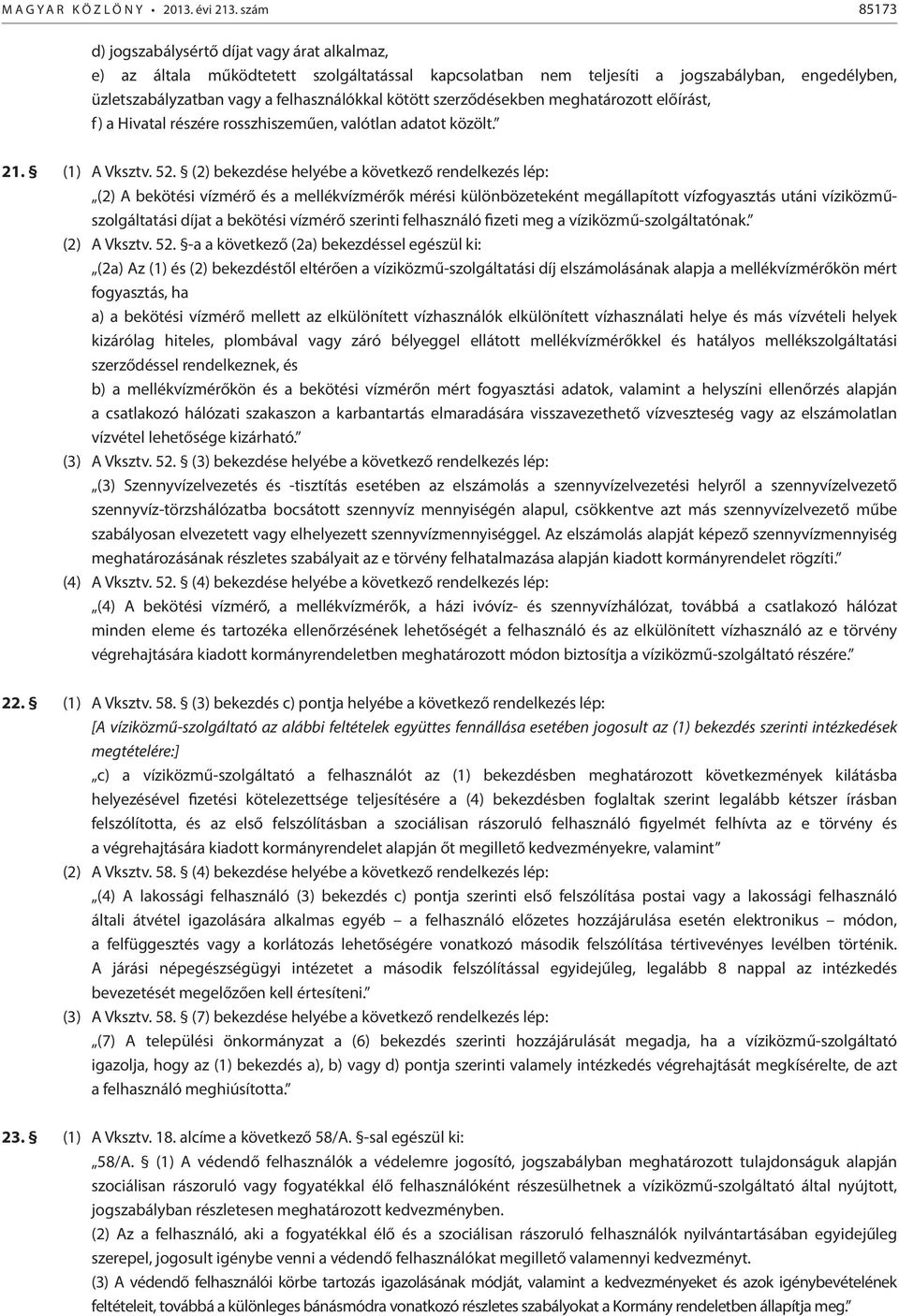 kötött szerződésekben meghatározott előírást, f) a Hivatal részére rosszhiszeműen, valótlan adatot közölt. 21. (1) A Vksztv. 52.