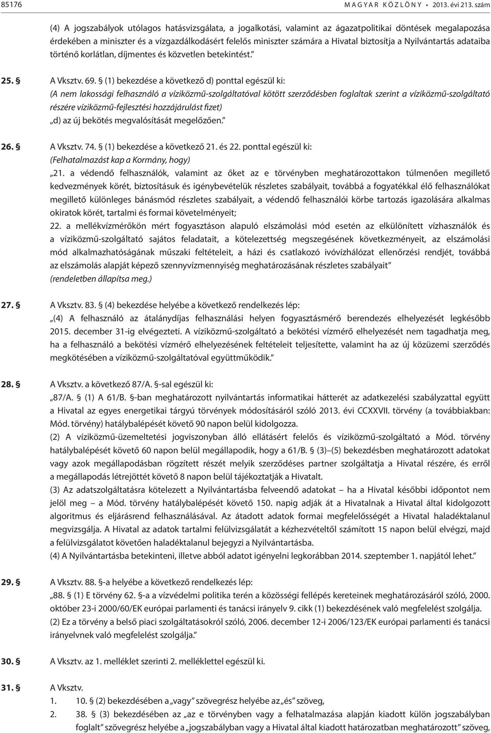 biztosítja a Nyilvántartás adataiba történő korlátlan, díjmentes és közvetlen betekintést. 25. A Vksztv. 69.