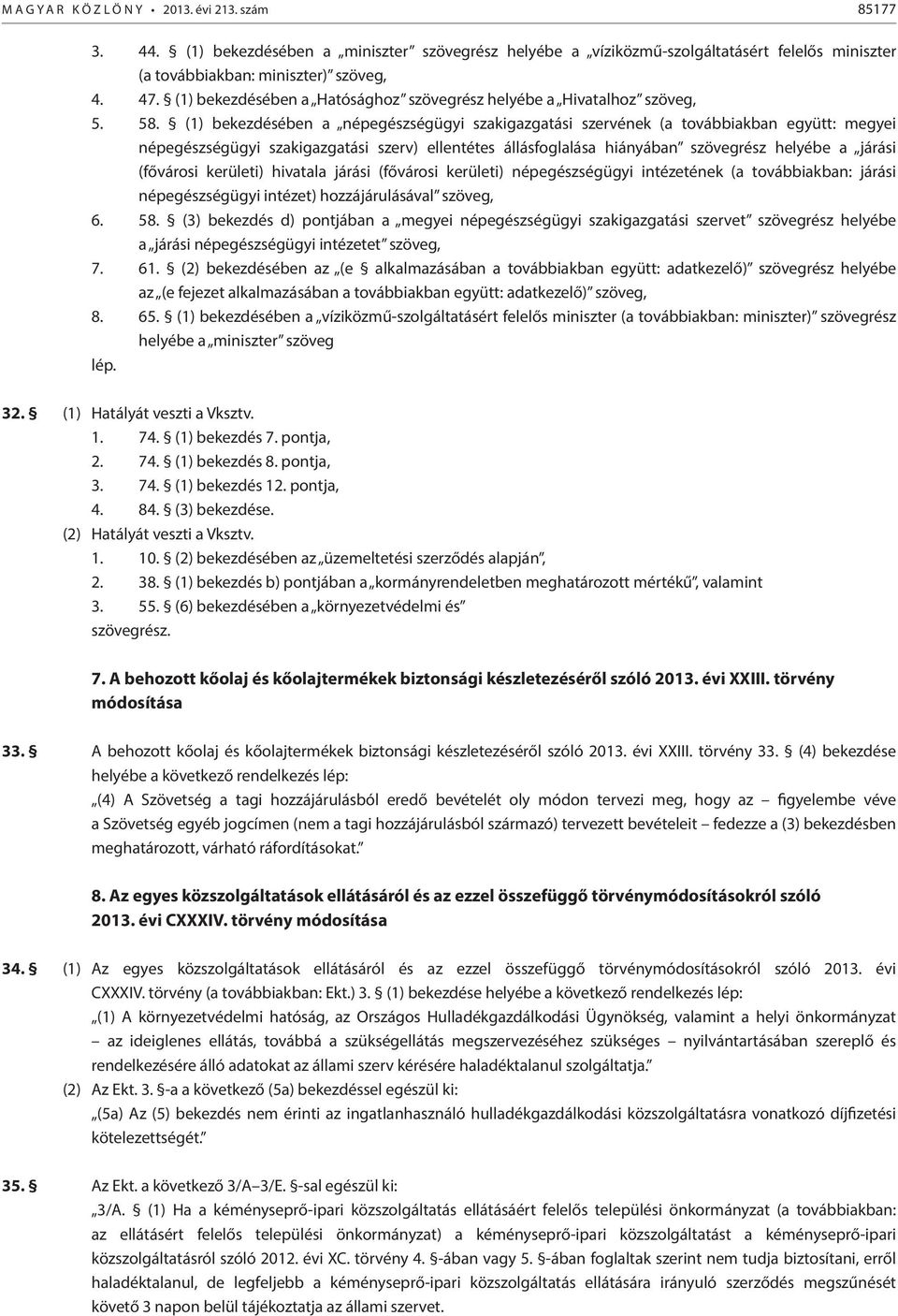 (1) bekezdésében a népegészségügyi szakigazgatási szervének (a továbbiakban együtt: megyei népegészségügyi szakigazgatási szerv) ellentétes állásfoglalása hiányában szövegrész helyébe a járási