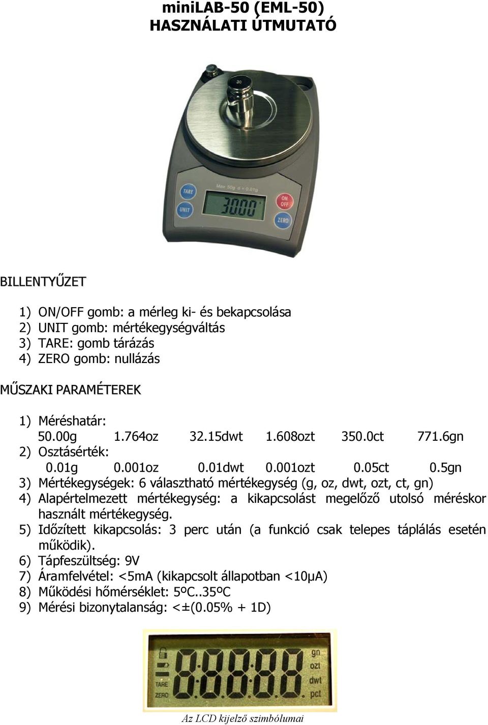 5gn 3) Mértékegységek: 6 választható mértékegység (g, oz, dwt, ozt, ct, gn) 4) Alapértelmezett mértékegység: a kikapcsolást megelőző utolsó méréskor használt mértékegység.