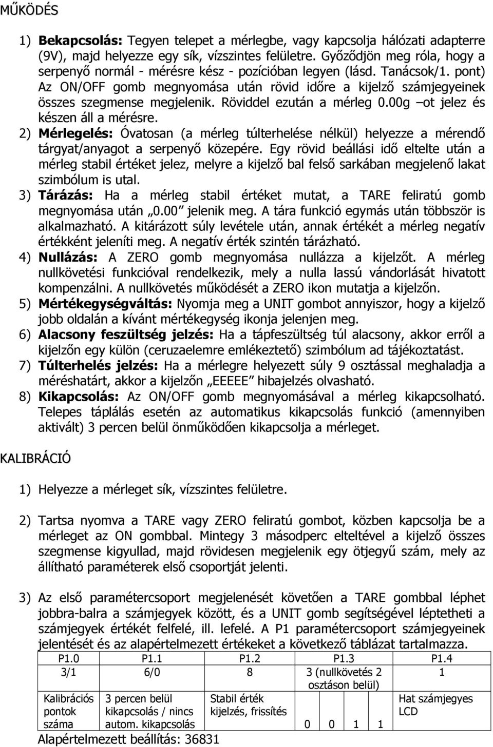 Röviddel ezután a mérleg 0.00g ot jelez és készen áll a mérésre. 2) Mérlegelés: Óvatosan (a mérleg túlterhelése nélkül) helyezze a mérendő tárgyat/anyagot a serpenyő közepére.