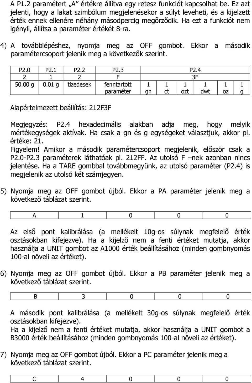 Ha ezt a funkciót nem igényli, állítsa a paraméter értékét 8-ra. 4) A továbblépéshez, nyomja meg az OFF gombot. Ekkor a második paramétercsoport jelenik meg a következők szerint. P2.0 P2. P2.2 P2.