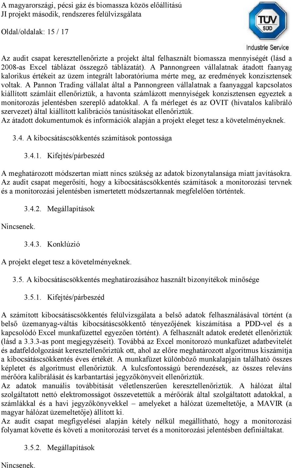 A Pannongreen vállalatnak átadott faanyag kalorikus értékeit az üzem integrált laboratóriuma mérte meg, az eredmények konzisztensek voltak.