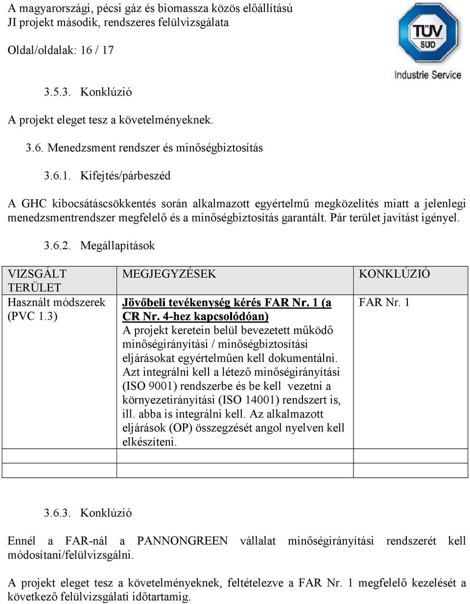 Pár terület javítást igényel. 3.6.2. Megállapítások VIZSGÁLT MEGJEGYZÉSEK KONKLÚZIÓ TERÜLET Használt módszerek FAR Nr. 1 (PVC 1.