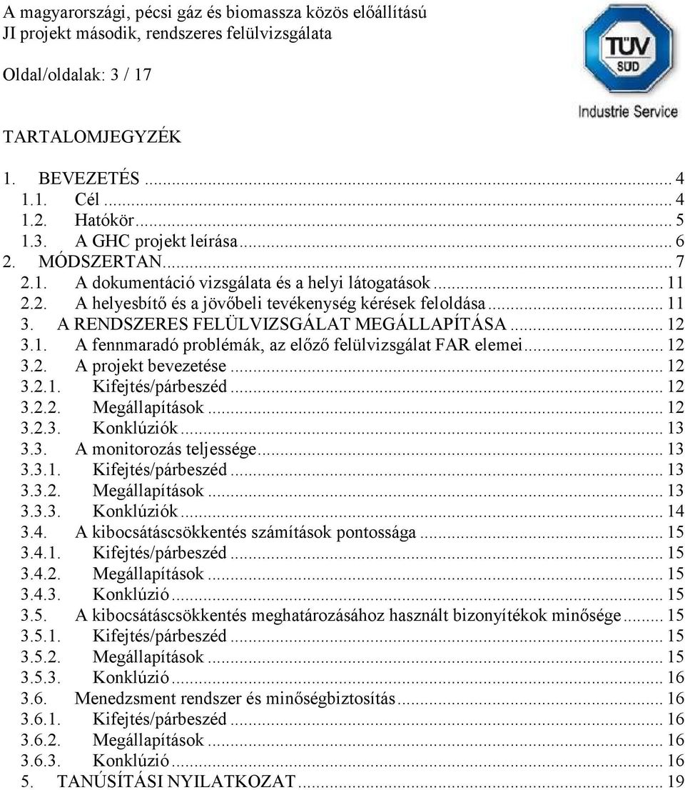 .. 12 3.1. A fennmaradó problémák, az előző felülvizsgálat FAR elemei... 12 3.2. A projekt bevezetése... 12 3.2.1. Kifejtés/párbeszéd... 12 3.2.2. Megállapítások... 12 3.2.3. Konklúziók... 13 3.3. A monitorozás teljessége.