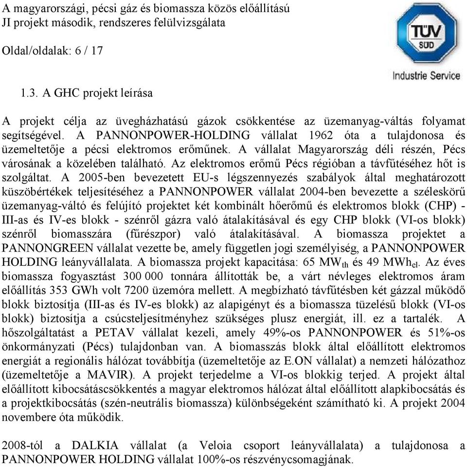 A PANNONPOWER-HOLDING vállalat 1962 óta a tulajdonosa és üzemeltetője a pécsi elektromos erőműnek. A vállalat Magyarország déli részén, Pécs városának a közelében található.