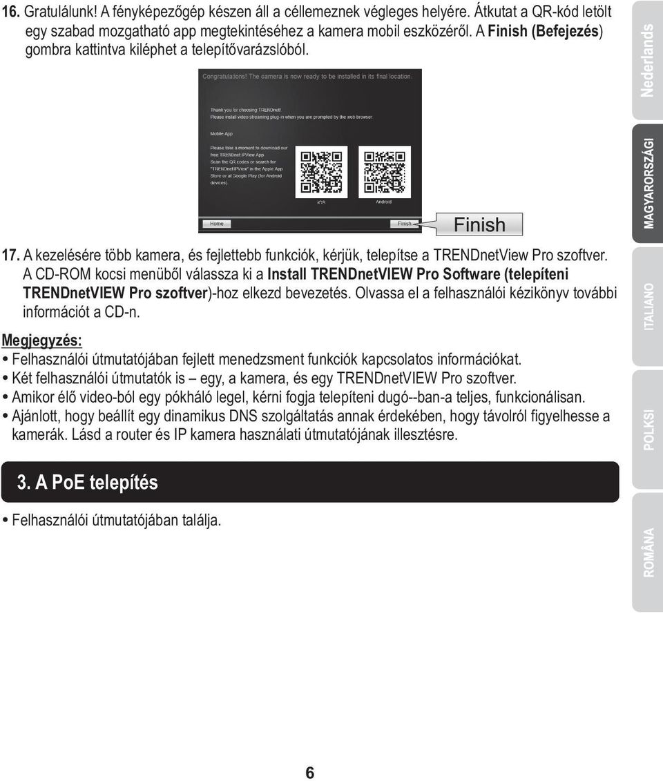 A CD-ROM kocsi menüből válassza ki a Install TRENDnetVIEW Pro Software (telepíteni TRENDnetVIEW Pro szoftver)-hoz elkezd bevezetés. Olvassa el a felhasználói kézikönyv további információt a CD-n.