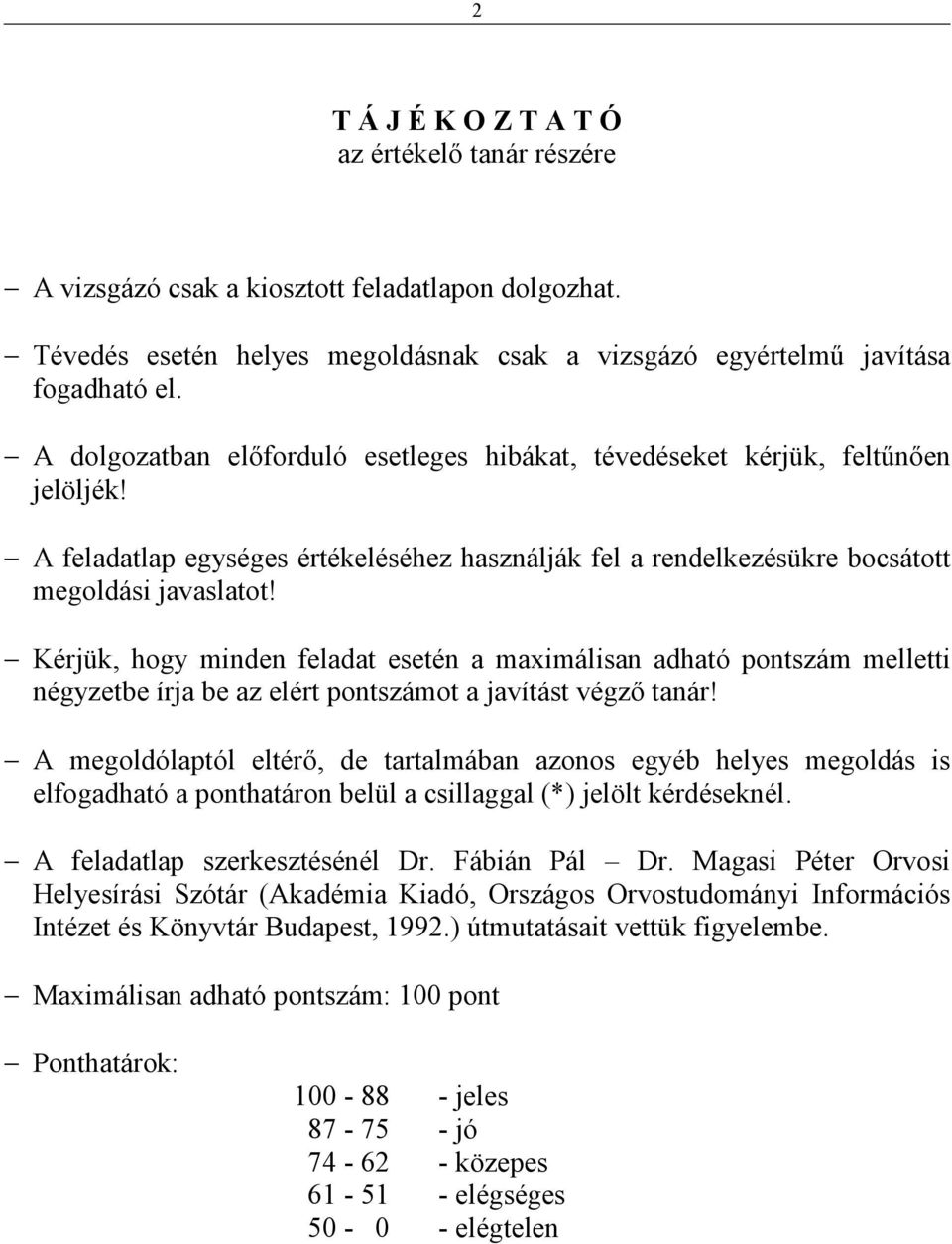 Kérjük, hogy minden feladat esetén a maximálisan adható pontszám melletti négyzetbe írja be az elért pontszámot a javítást végzı tanár!