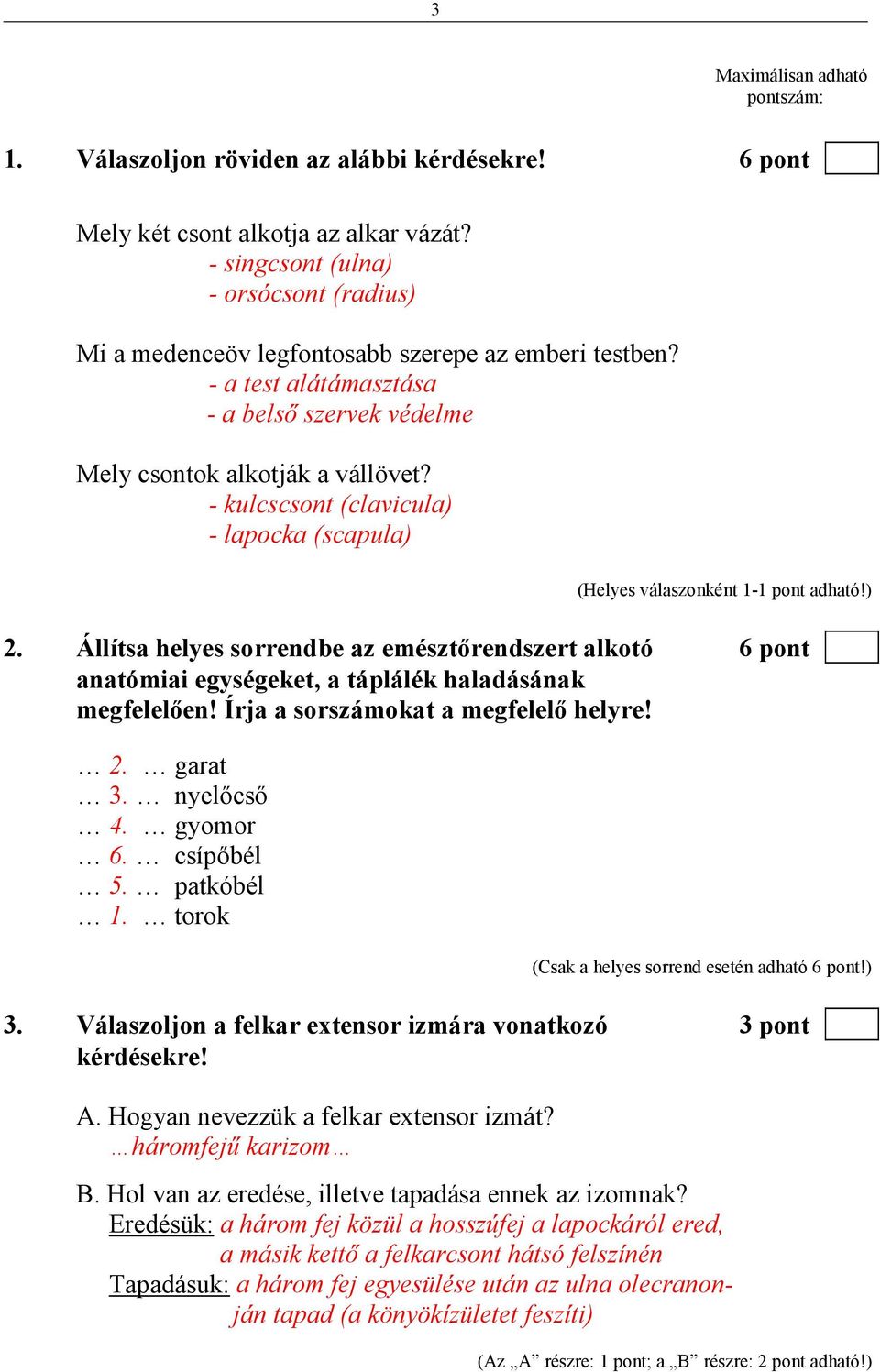 - kulcscsont (clavicula) - lapocka (scapula) 2. Állítsa helyes sorrendbe az emésztırendszert alkotó 6 pont anatómiai egységeket, a táplálék haladásának megfelelıen!