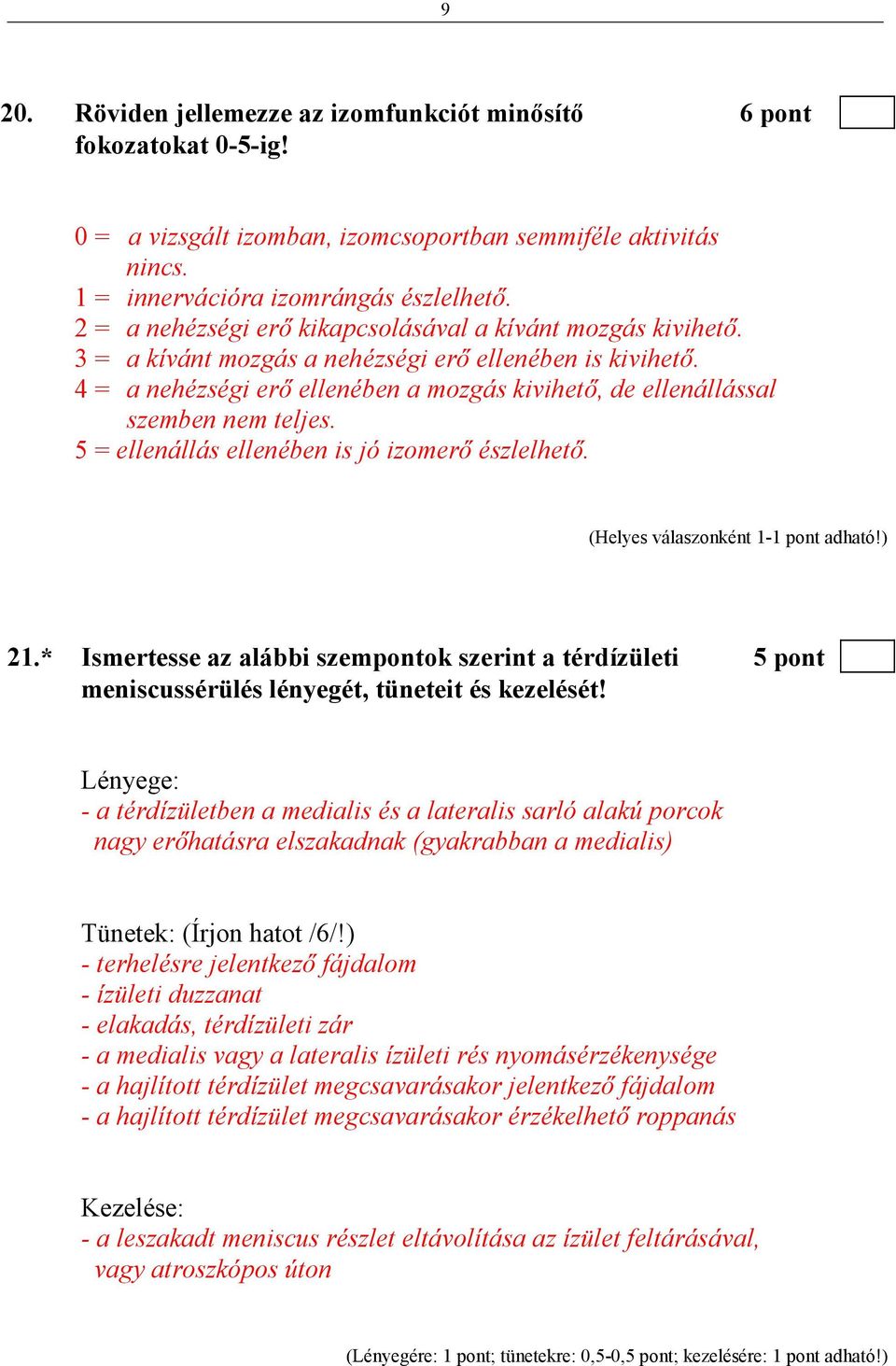 4 = a nehézségi erı ellenében a mozgás kivihetı, de ellenállással szemben nem teljes. 5 = ellenállás ellenében is jó izomerı észlelhetı. 21.