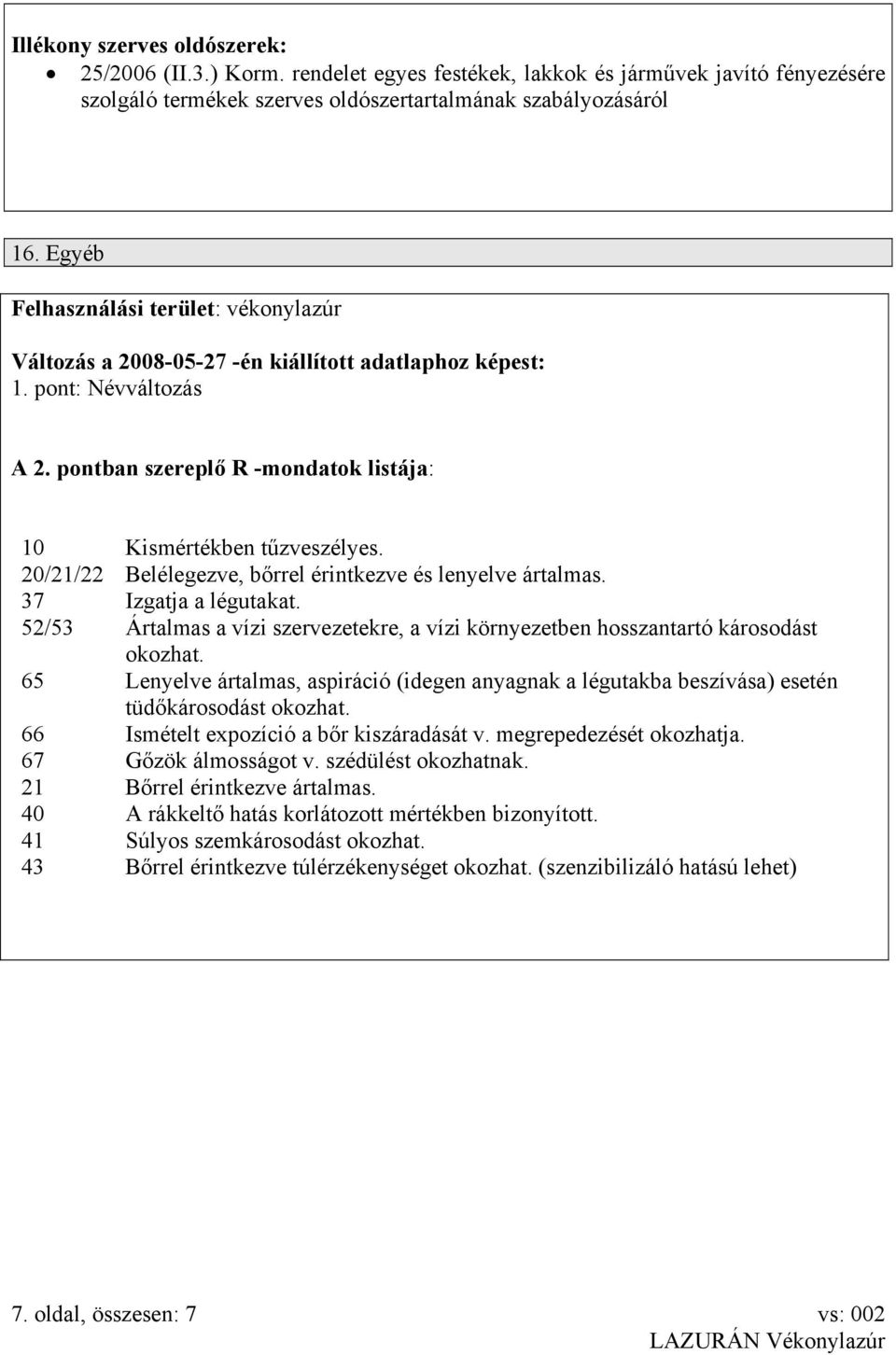 20/21/22 Belélegezve, bőrrel érintkezve és lenyelve ártalmas. 37 Izgatja a légutakat. 52/53 Ártalmas a vízi szervezetekre, a vízi környezetben hosszantartó károsodást okozhat.
