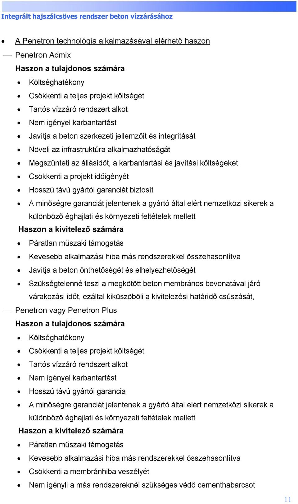 időigényét Hosszú távú gyártói garanciát biztosít A minőségre garanciát jelentenek a gyártó által elért nemzetközi sikerek a különböző éghajlati és környezeti feltételek mellett Haszon a kivitelező