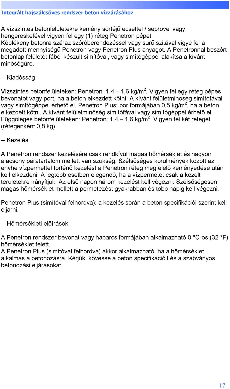 A Penetronnal beszórt betonlap felületét fából készült simítóval, vagy simítógéppel alakítsa a kívánt minőségűre. -- Kiadósság Vízszintes betonfelületeken: Penetron: 1,4 1,6 kg/m 2.