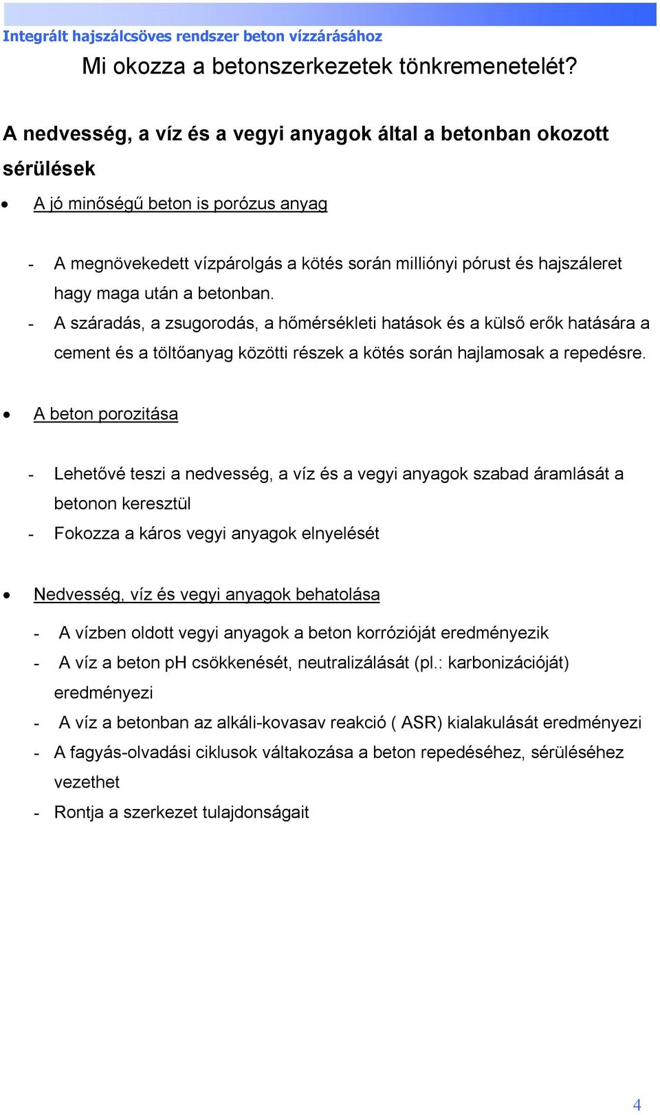 után a betonban. - A száradás, a zsugorodás, a hőmérsékleti hatások és a külső erők hatására a cement és a töltőanyag közötti részek a kötés során hajlamosak a repedésre.