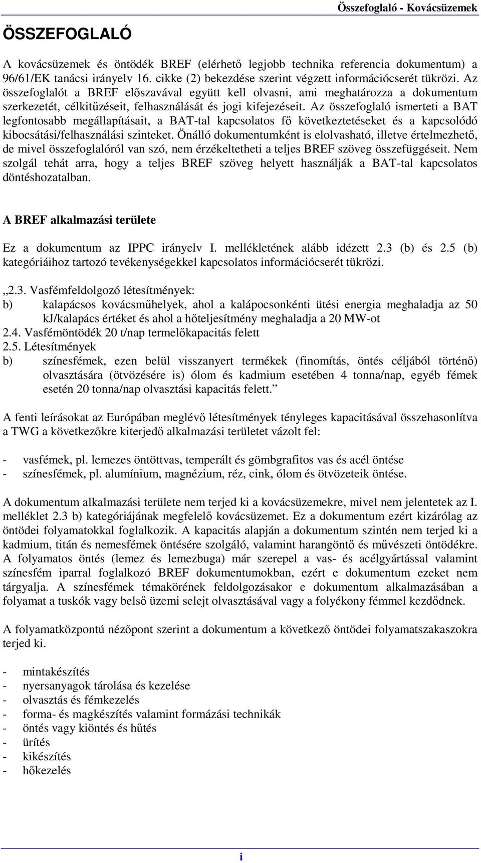 Az összefoglaló ismerteti a BAT legfontosabb megállapításait, a BAT-tal kapcsolatos fő következtetéseket és a kapcsolódó kibocsátási/felhasználási szinteket.