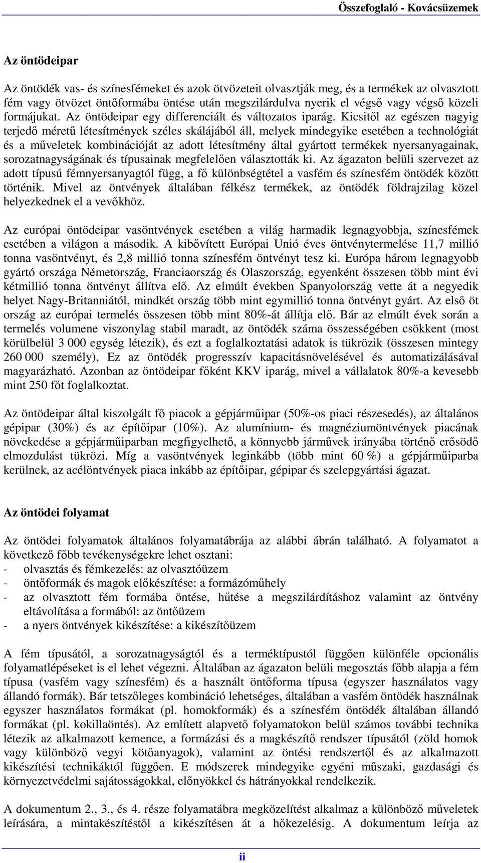 Kicsitől az egészen nagyig terjedő méretű létesítmények széles skálájából áll, melyek mindegyike esetében a technológiát és a műveletek kombinációját az adott létesítmény által gyártott termékek