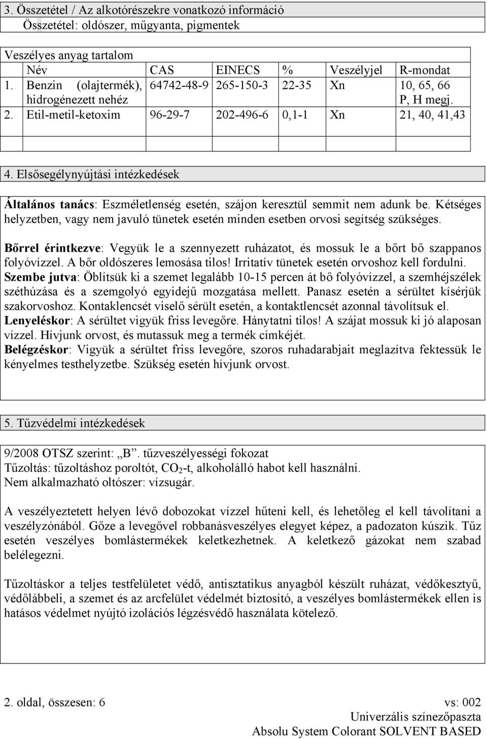 Elsősegélynyújtási intézkedések Általános tanács: Eszméletlenség esetén, szájon keresztül semmit nem adunk be.