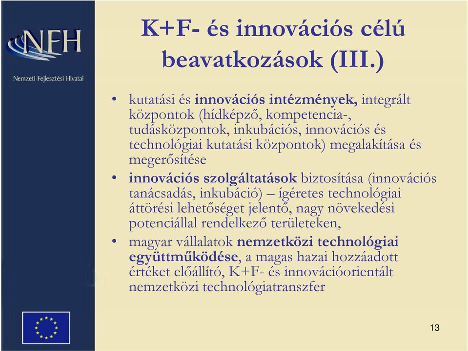 kutatási központok) megalakítása és megerősítése innovációs szolgáltatások biztosítása (innovációs tanácsadás, inkubáció) ígéretes