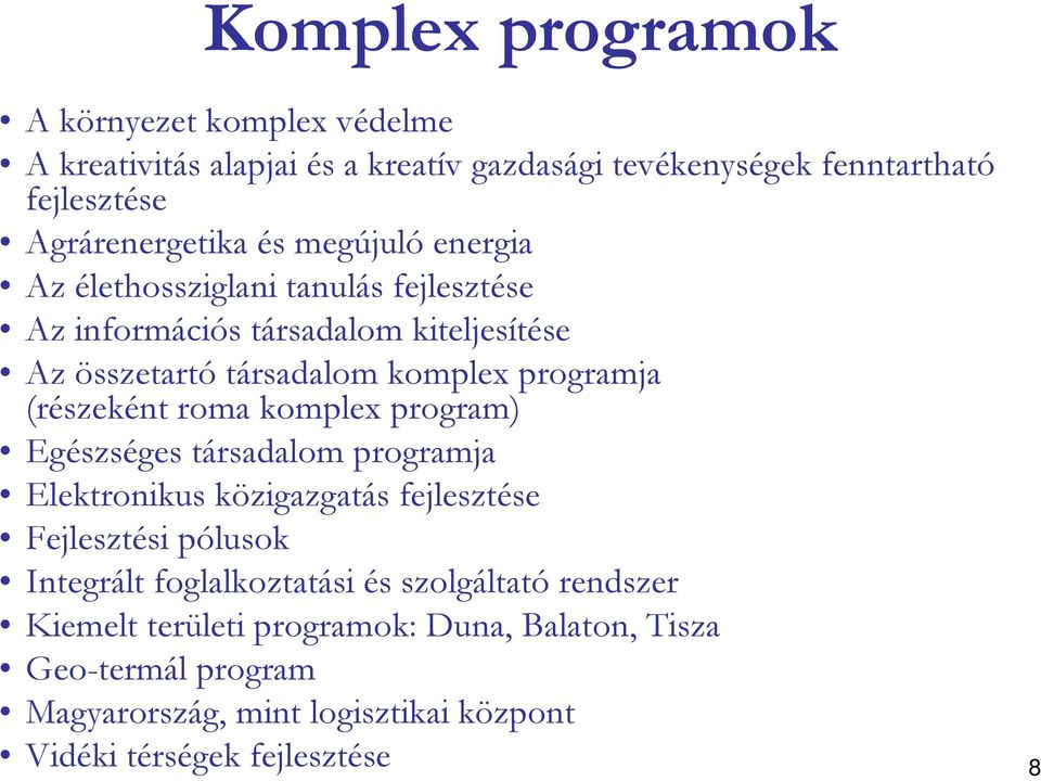roma komplex program) Egészséges társadalom programja Elektronikus közigazgatás fejlesztése Fejlesztési pólusok Integrált foglalkoztatási és