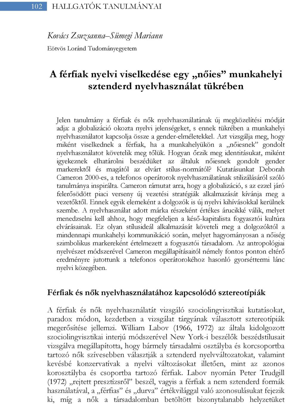 Azt vizsgálja meg, hogy miként viselkednek a férfiak, ha a munkahelyükön a nőiesnek gondolt nyelvhasználatot követelik meg tőlük.