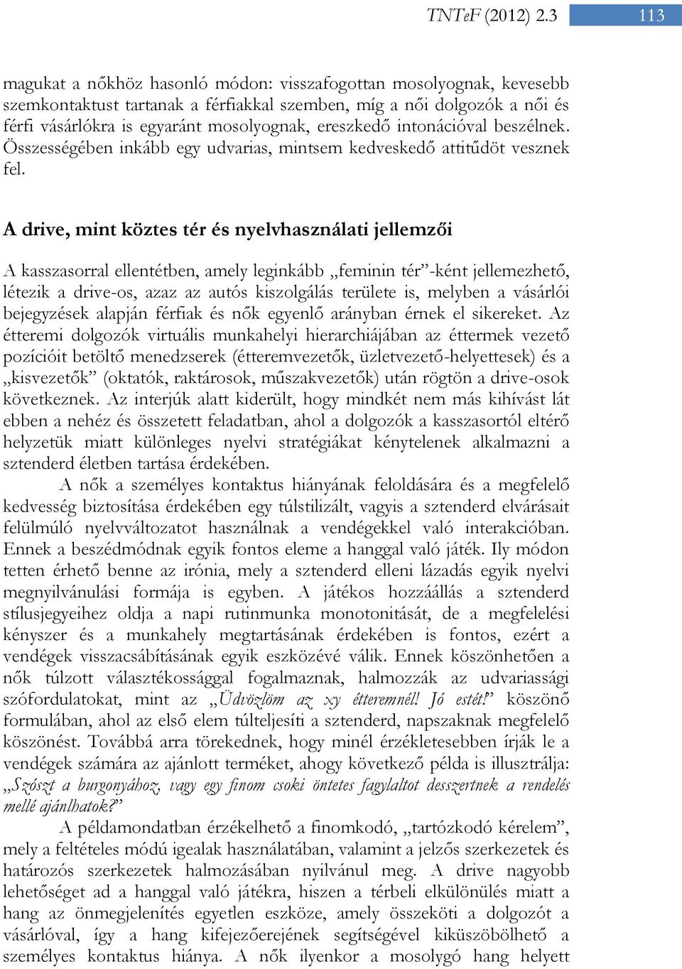 ereszkedő intonációval beszélnek. Összességében inkább egy udvarias, mintsem kedveskedő attitűdöt vesznek fel.