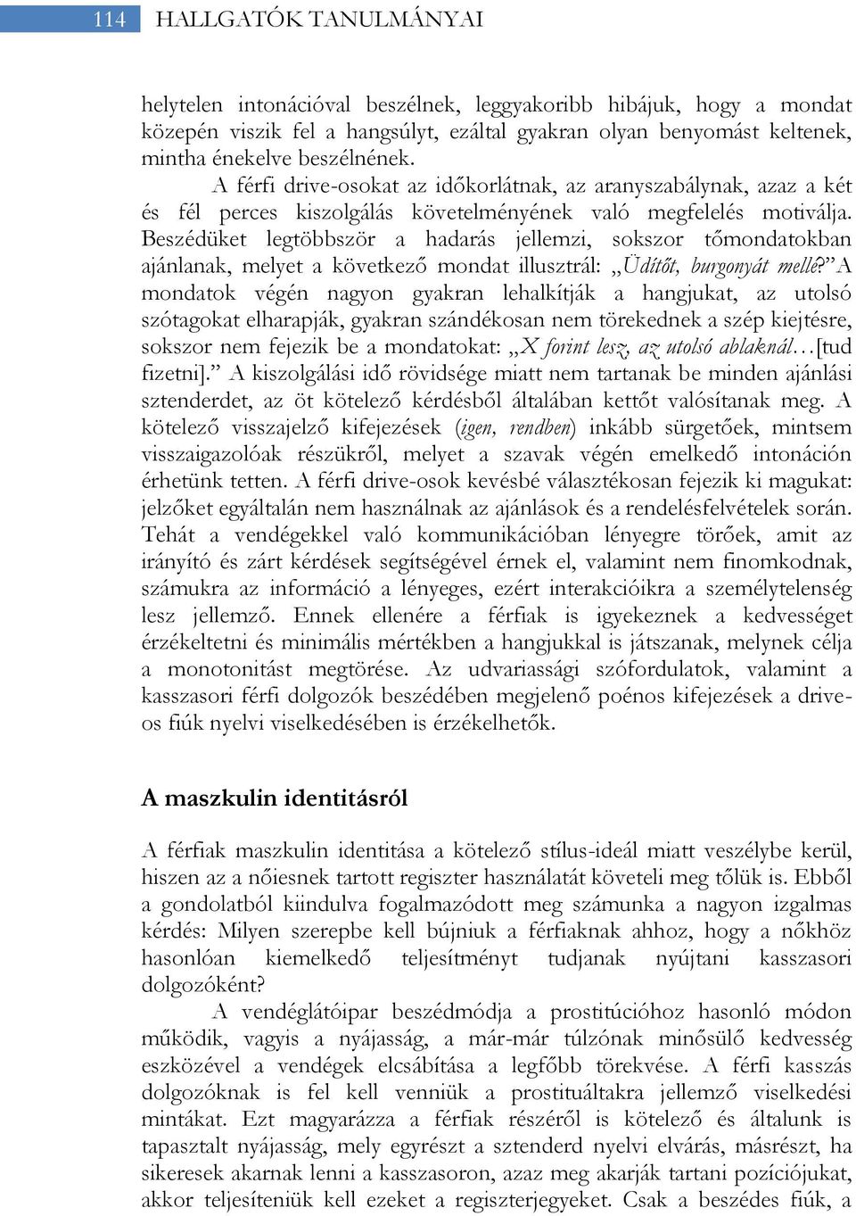 Beszédüket legtöbbször a hadarás jellemzi, sokszor tőmondatokban ajánlanak, melyet a következő mondat illusztrál: Üdítőt, burgonyát mellé?