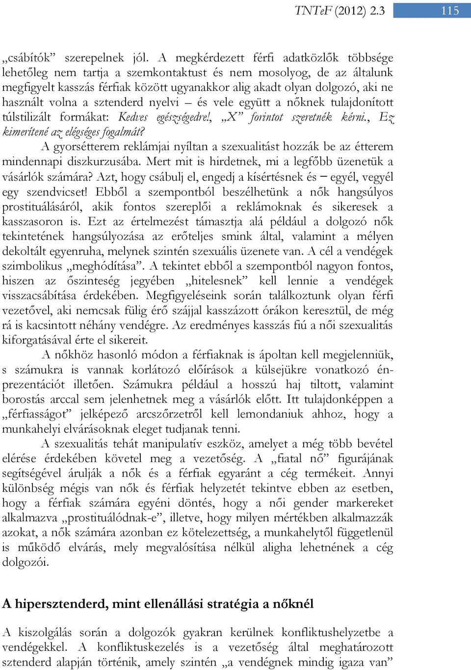 volna a sztenderd nyelvi és vele együtt a nőknek tulajdonított túlstilizált formákat: Kedves egészségedre!, X forintot szeretnék kérni., Ez kimerítené az elégséges fogalmát?