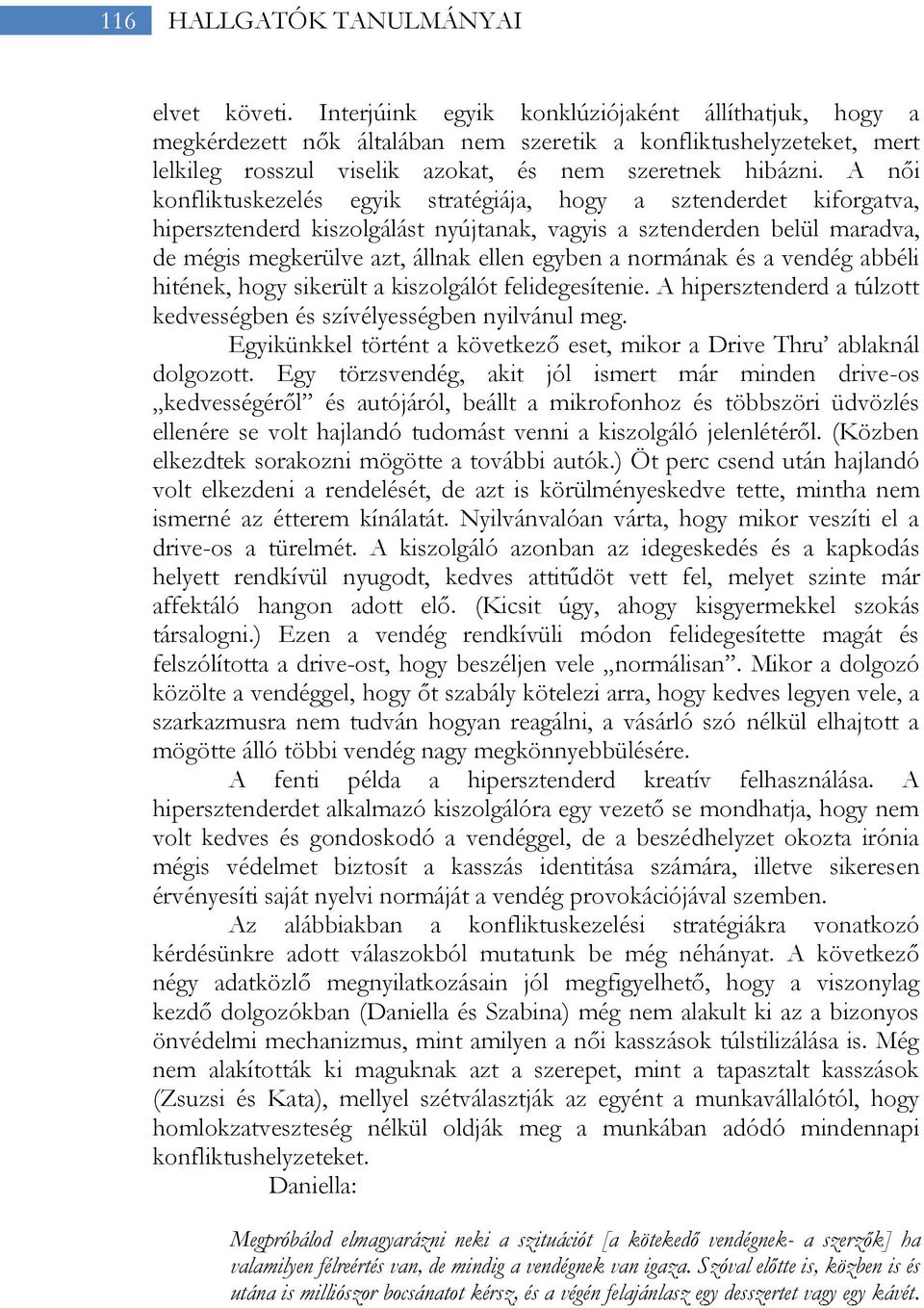 A női konfliktuskezelés egyik stratégiája, hogy a sztenderdet kiforgatva, hipersztenderd kiszolgálást nyújtanak, vagyis a sztenderden belül maradva, de mégis megkerülve azt, állnak ellen egyben a