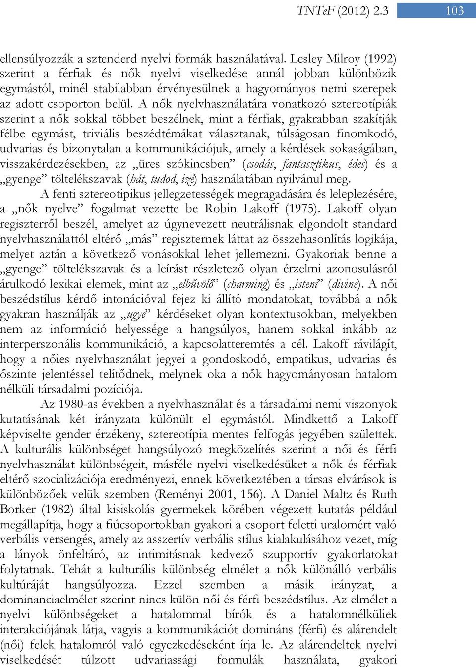 A nők nyelvhasználatára vonatkozó sztereotípiák szerint a nők sokkal többet beszélnek, mint a férfiak, gyakrabban szakítják félbe egymást, triviális beszédtémákat választanak, túlságosan finomkodó,