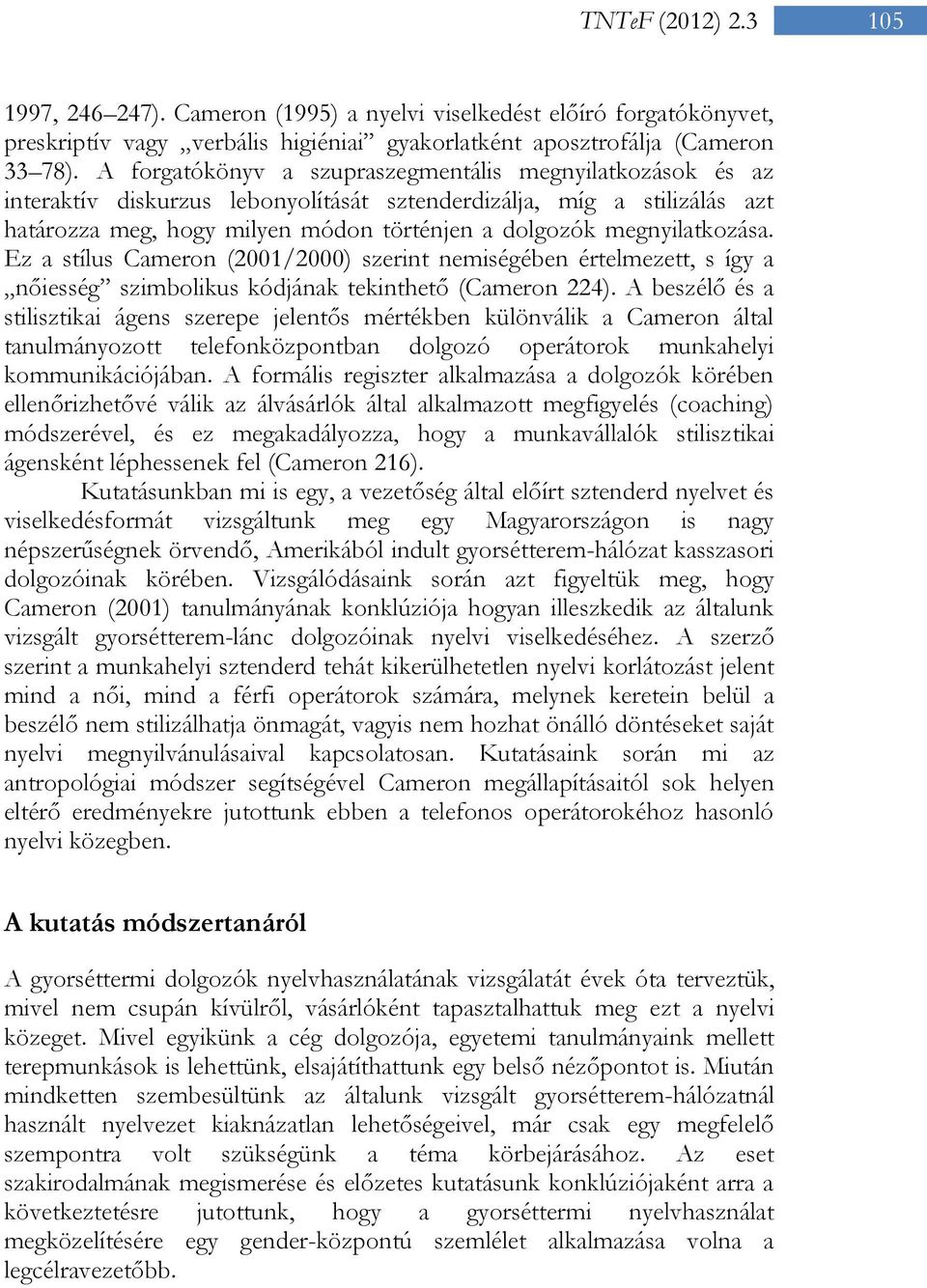 megnyilatkozása. Ez a stílus Cameron (2001/2000) szerint nemiségében értelmezett, s így a nőiesség szimbolikus kódjának tekinthető (Cameron 224).