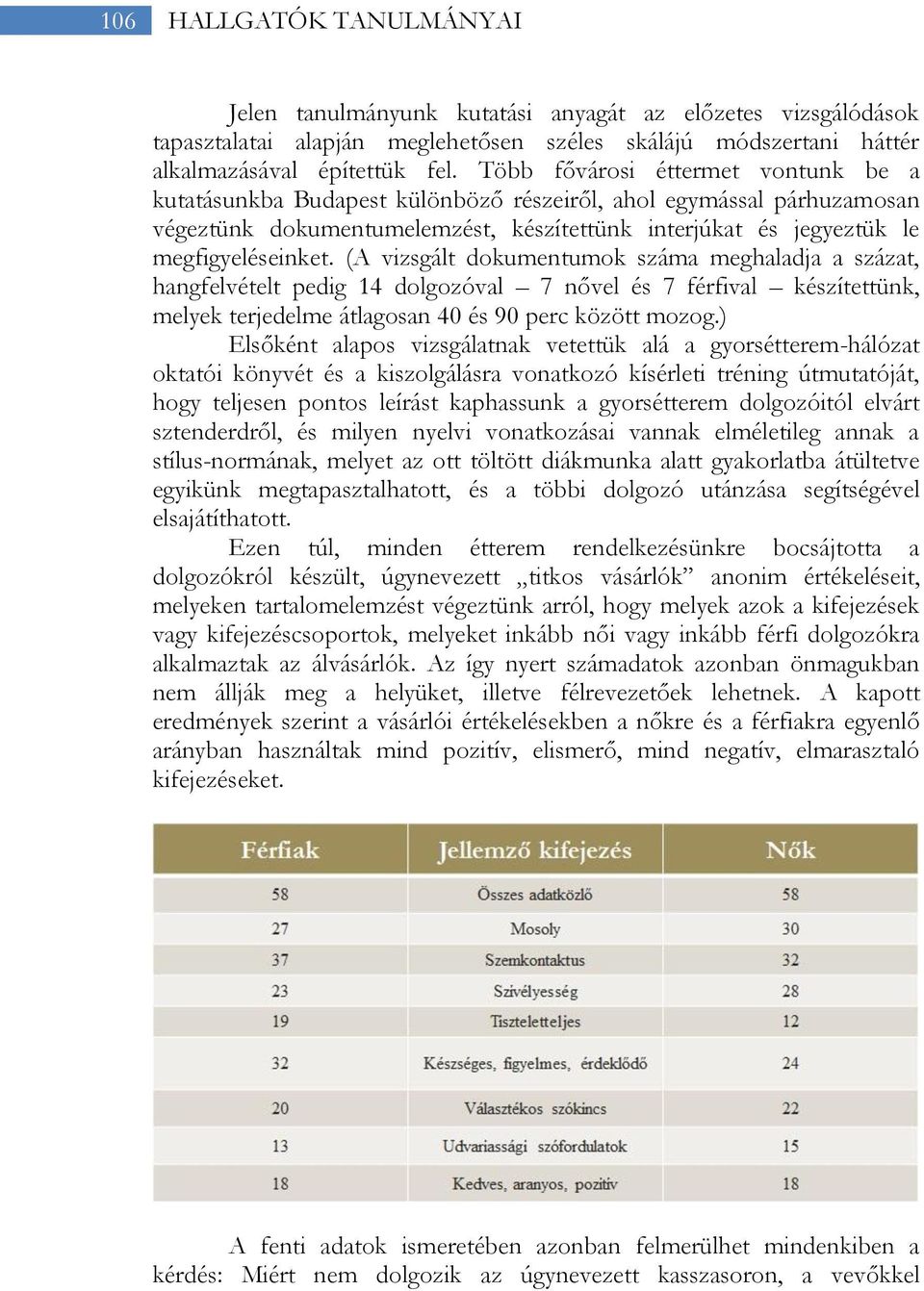(A vizsgált dokumentumok száma meghaladja a százat, hangfelvételt pedig 14 dolgozóval 7 nővel és 7 férfival készítettünk, melyek terjedelme átlagosan 40 és 90 perc között mozog.