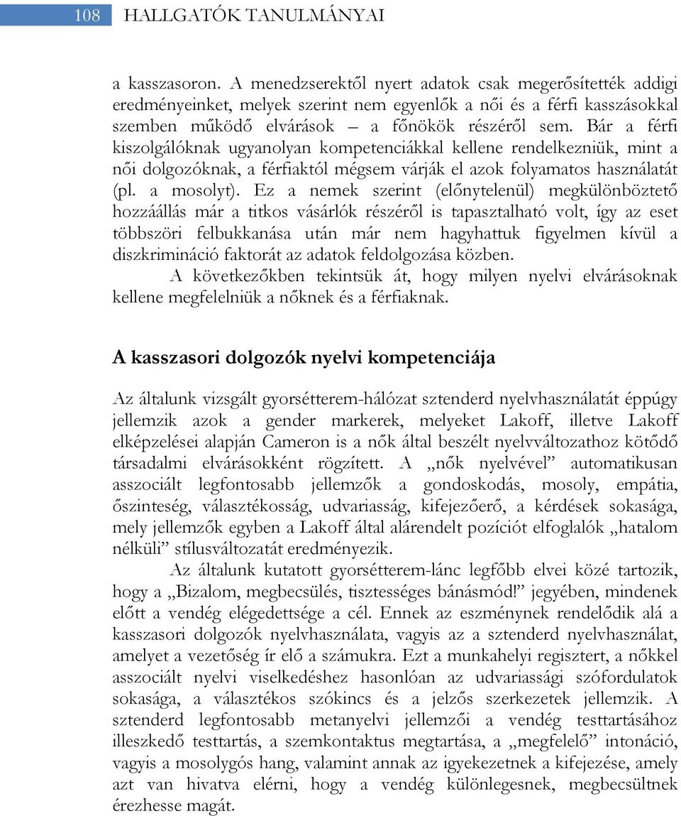 Bár a férfi kiszolgálóknak ugyanolyan kompetenciákkal kellene rendelkezniük, mint a női dolgozóknak, a férfiaktól mégsem várják el azok folyamatos használatát (pl. a mosolyt).