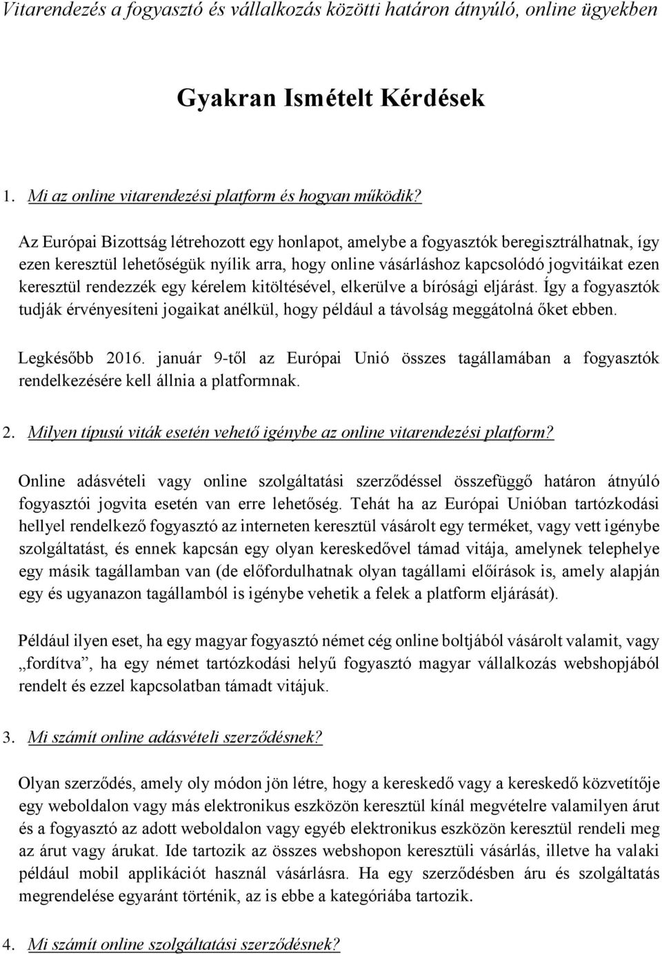 rendezzék egy kérelem kitöltésével, elkerülve a bírósági eljárást. Így a fogyasztók tudják érvényesíteni jogaikat anélkül, hogy például a távolság meggátolná őket ebben. Legkésőbb 2016.