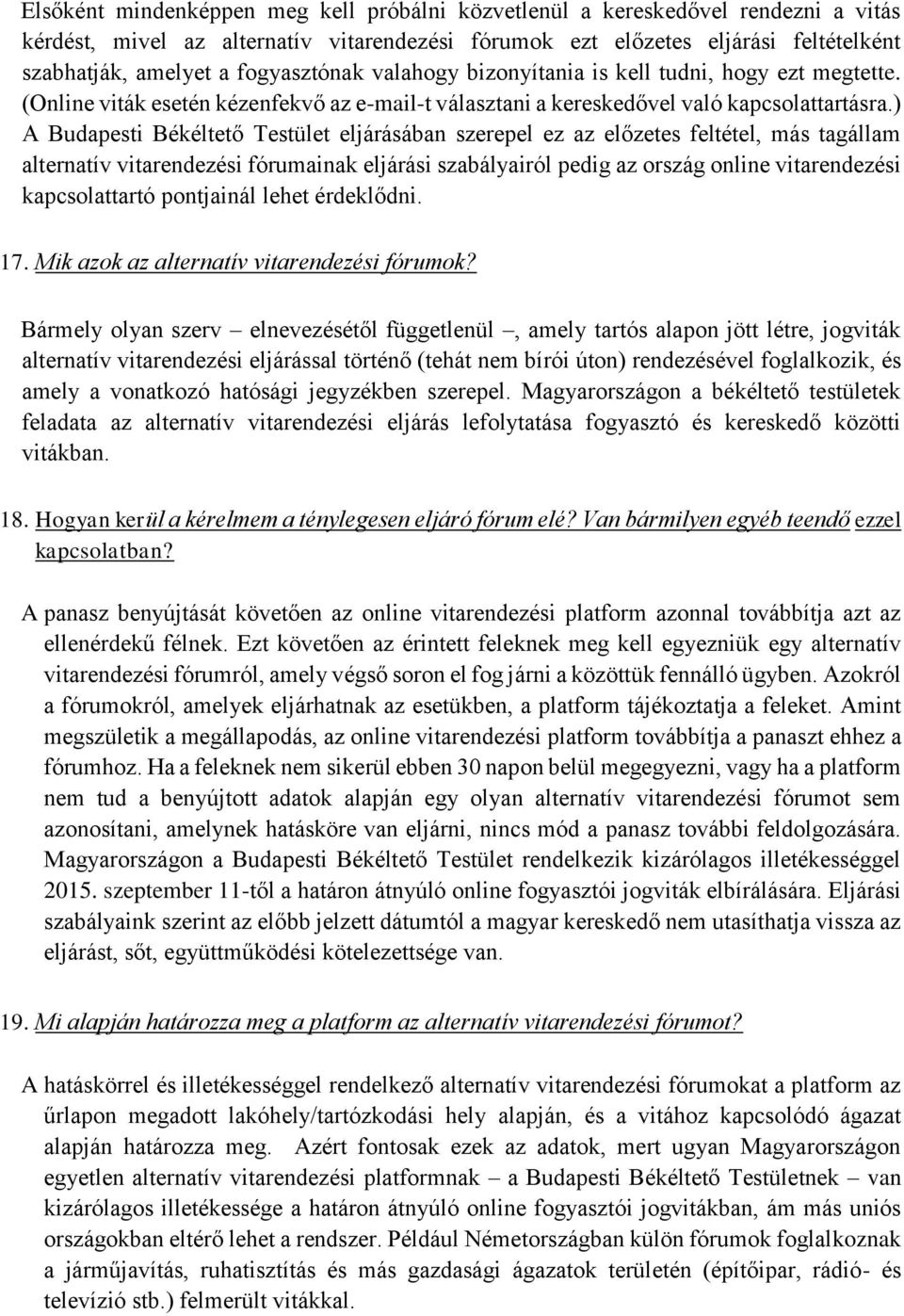 ) A Budapesti Békéltető Testület eljárásában szerepel ez az előzetes feltétel, más tagállam alternatív vitarendezési fórumainak eljárási szabályairól pedig az ország online vitarendezési