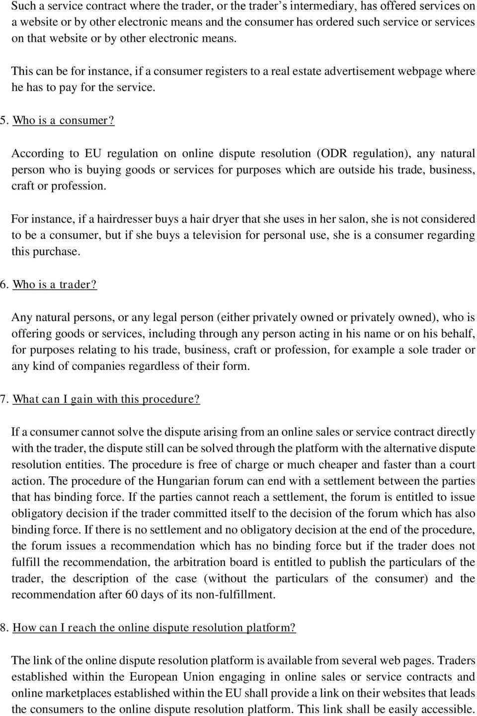 According to EU regulation on online dispute resolution (ODR regulation), any natural person who is buying goods or services for purposes which are outside his trade, business, craft or profession.