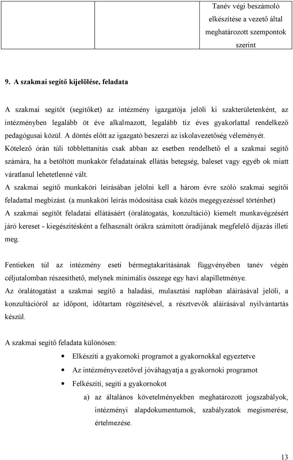 rendelkező pedagógusai közül. A döntés előtt az igazgató beszerzi az iskolavezetőség véleményét.