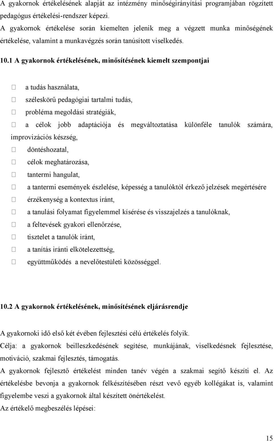 1 A gyakornok értékelésének, minősítésének kiemelt szempontjai a tudás használata, széleskörű pedagógiai tartalmi tudás, probléma megoldási stratégiák, a célok jobb adaptációja és megváltoztatása