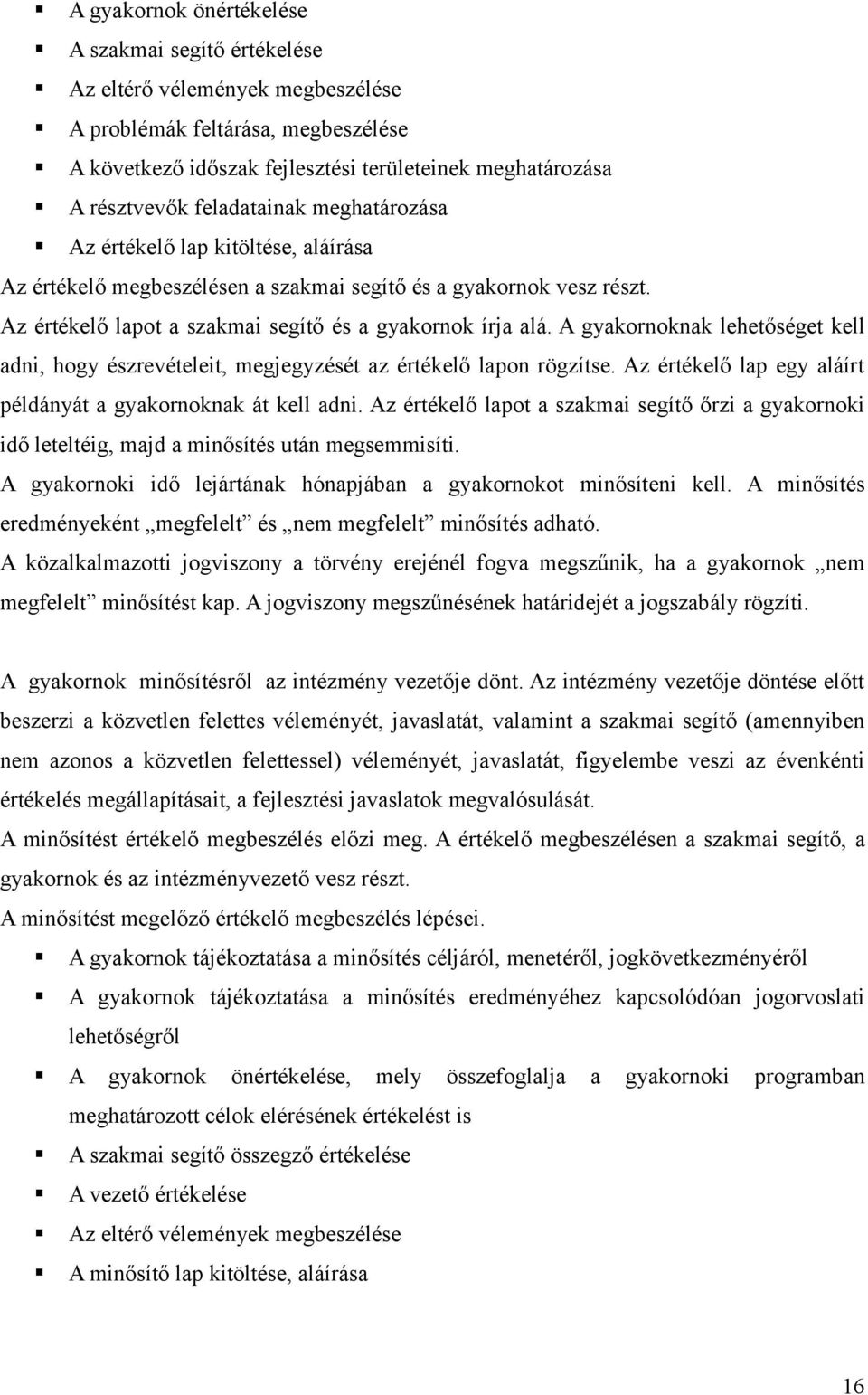 A gyakornoknak lehetőséget kell adni, hogy észrevételeit, megjegyzését az értékelő lapon rögzítse. Az értékelő lap egy aláírt példányát a gyakornoknak át kell adni.