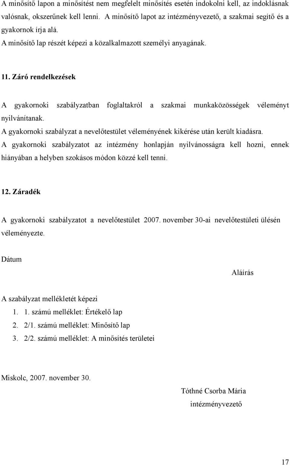 Záró rendelkezések A gyakornoki szabályzatban foglaltakról a szakmai munkaközösségek véleményt nyilvánítanak. A gyakornoki szabályzat a nevelőtestület véleményének kikérése után került kiadásra.