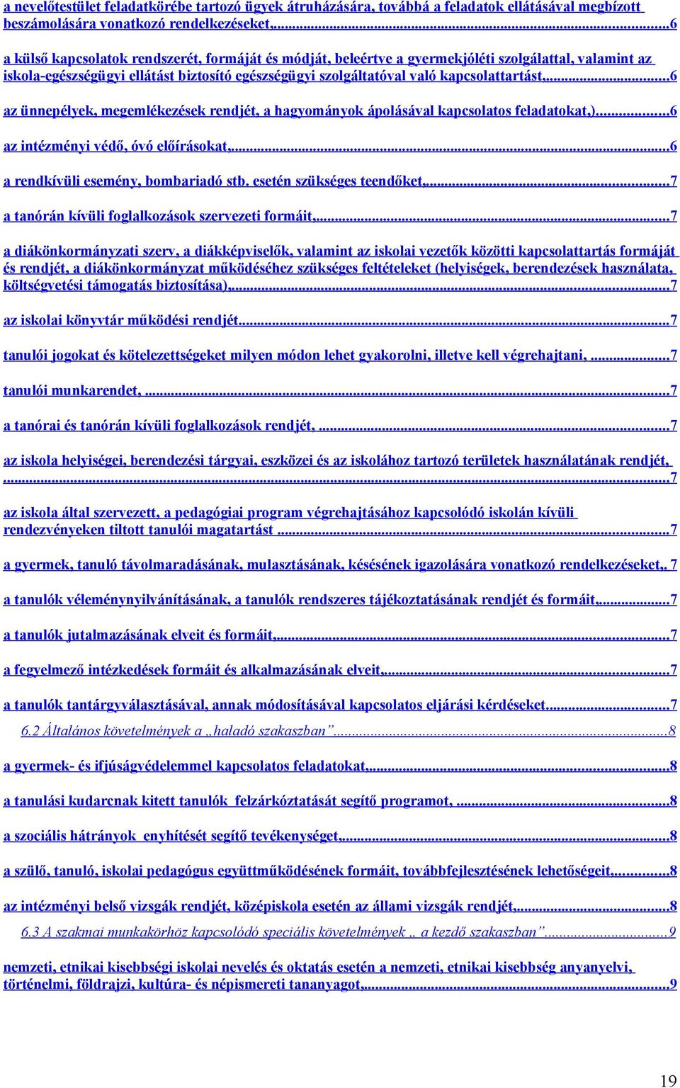 ..6 az ünnepélyek, megemlékezések rendjét, a hagyományok ápolásával kapcsolatos feladatokat,)...6 az intézményi védő, óvó előírásokat,... 6 a rendkívüli esemény, bombariadó stb.