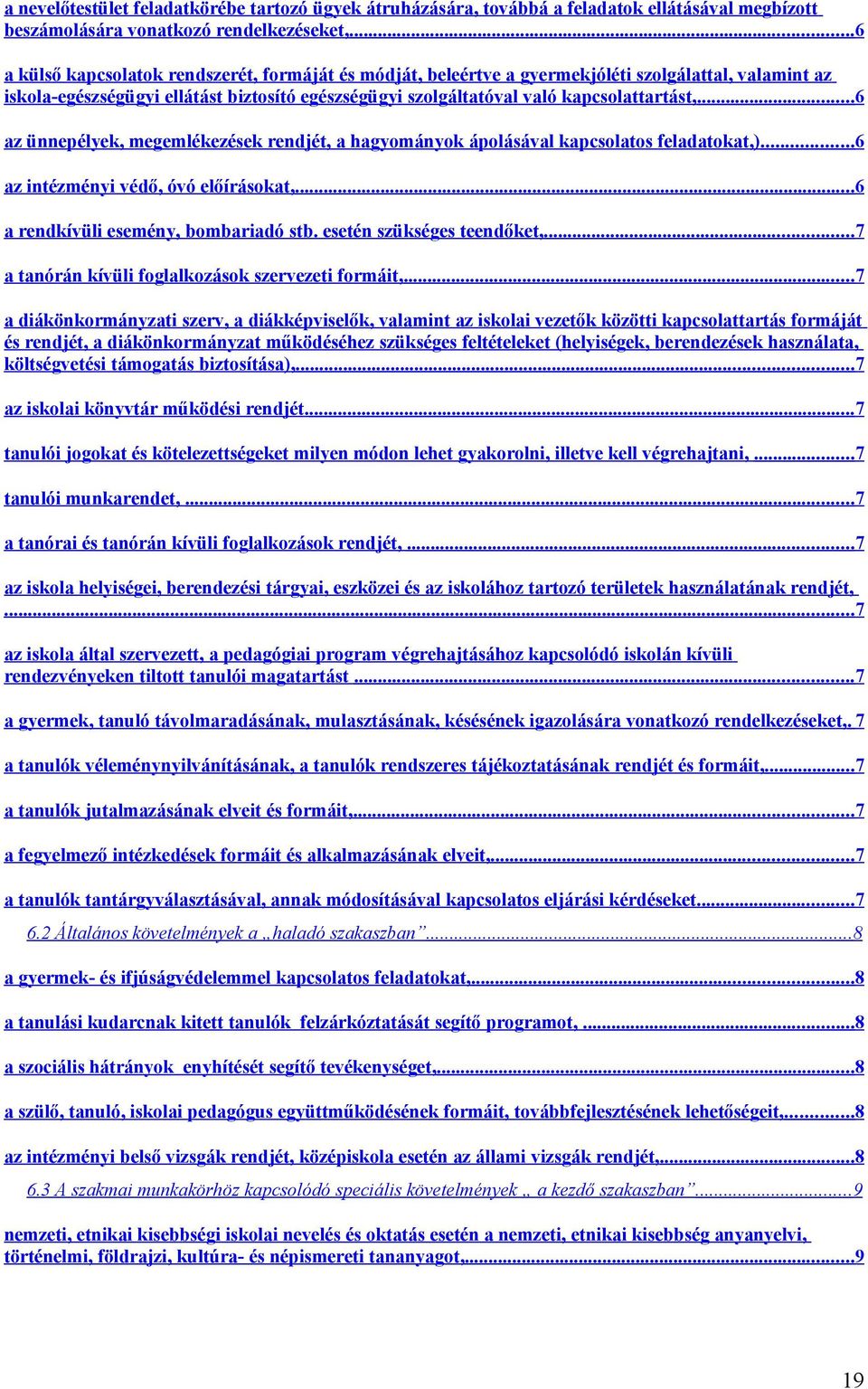 ..6 az ünnepélyek, megemlékezések rendjét, a hagyományok ápolásával kapcsolatos feladatokat,)...6 az intézményi védő, óvó előírásokat,... 6 a rendkívüli esemény, bombariadó stb.