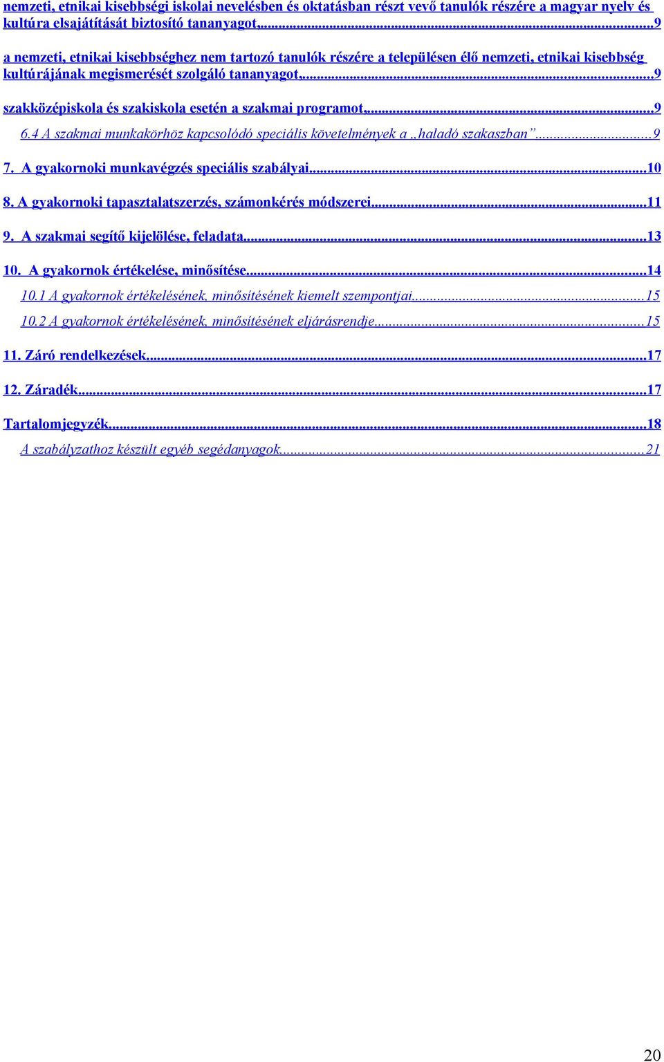 ..9 szakközépiskola és szakiskola esetén a szakmai programot,...9 6.4 A szakmai munkakörhöz kapcsolódó speciális követelmények a haladó szakaszban...9 7. A gyakornoki munkavégzés speciális szabályai.