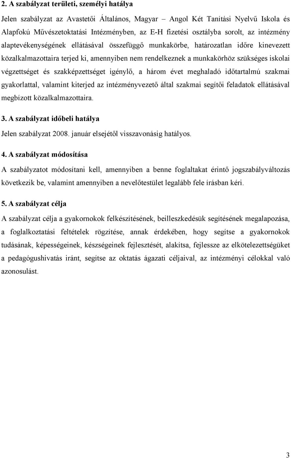 végzettséget és szakképzettséget igénylő, a három évet meghaladó időtartalmú szakmai gyakorlattal, valamint kiterjed az intézményvezető által szakmai segítői feladatok ellátásával megbízott