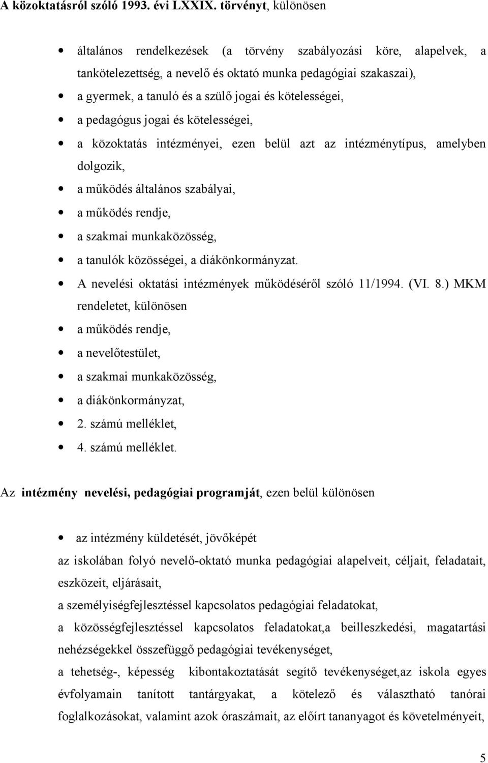 kötelességei, a pedagógus jogai és kötelességei, a közoktatás intézményei, ezen belül azt az intézménytípus, amelyben dolgozik, a működés általános szabályai, a működés rendje, a szakmai