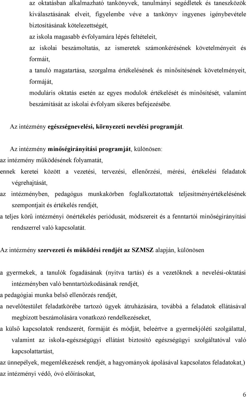 követelményeit, formáját, moduláris oktatás esetén az egyes modulok értékelését és minősítését, valamint beszámítását az iskolai évfolyam sikeres befejezésébe.