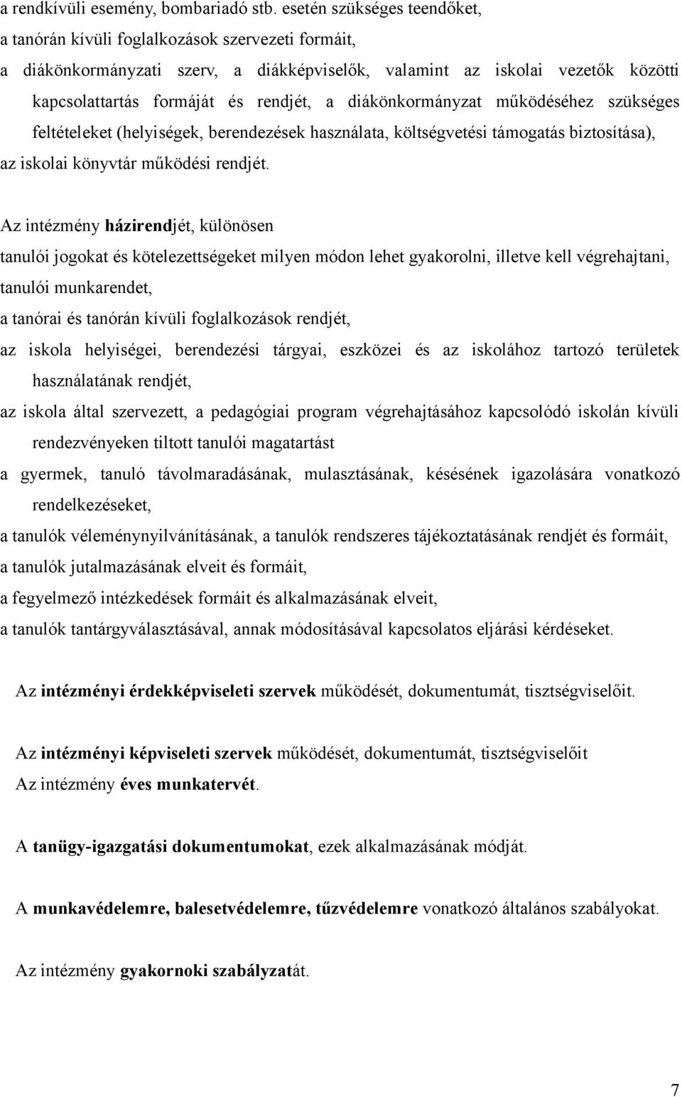 diákönkormányzat működéséhez szükséges feltételeket (helyiségek, berendezések használata, költségvetési támogatás biztosítása), az iskolai könyvtár működési rendjét.