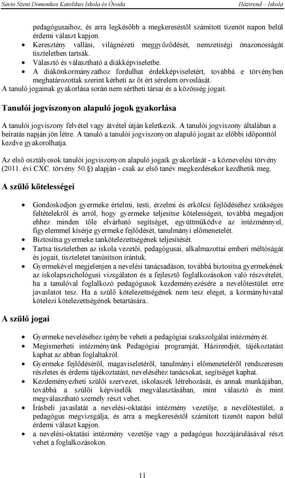 A tanuló jogainak gyakorlása során nem sértheti társai és a közösség jogait. Tanulói jogviszonyon alapuló jogok gyakorlása A tanulói jogviszony felvétel vagy átvétel útján keletkezik.