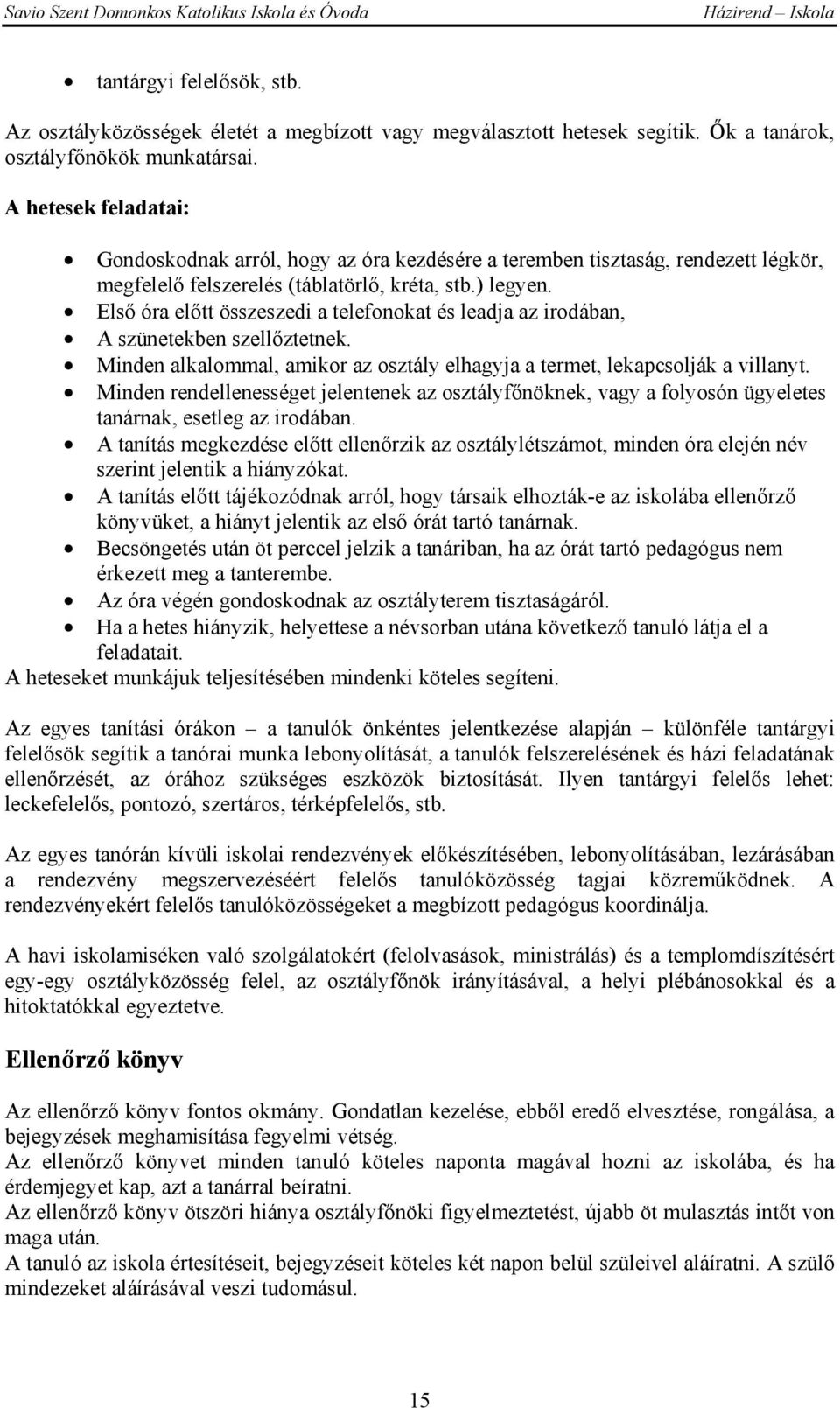 Első óra előtt összeszedi a telefonokat és leadja az irodában, A szünetekben szellőztetnek. Minden alkalommal, amikor az osztály elhagyja a termet, lekapcsolják a villanyt.