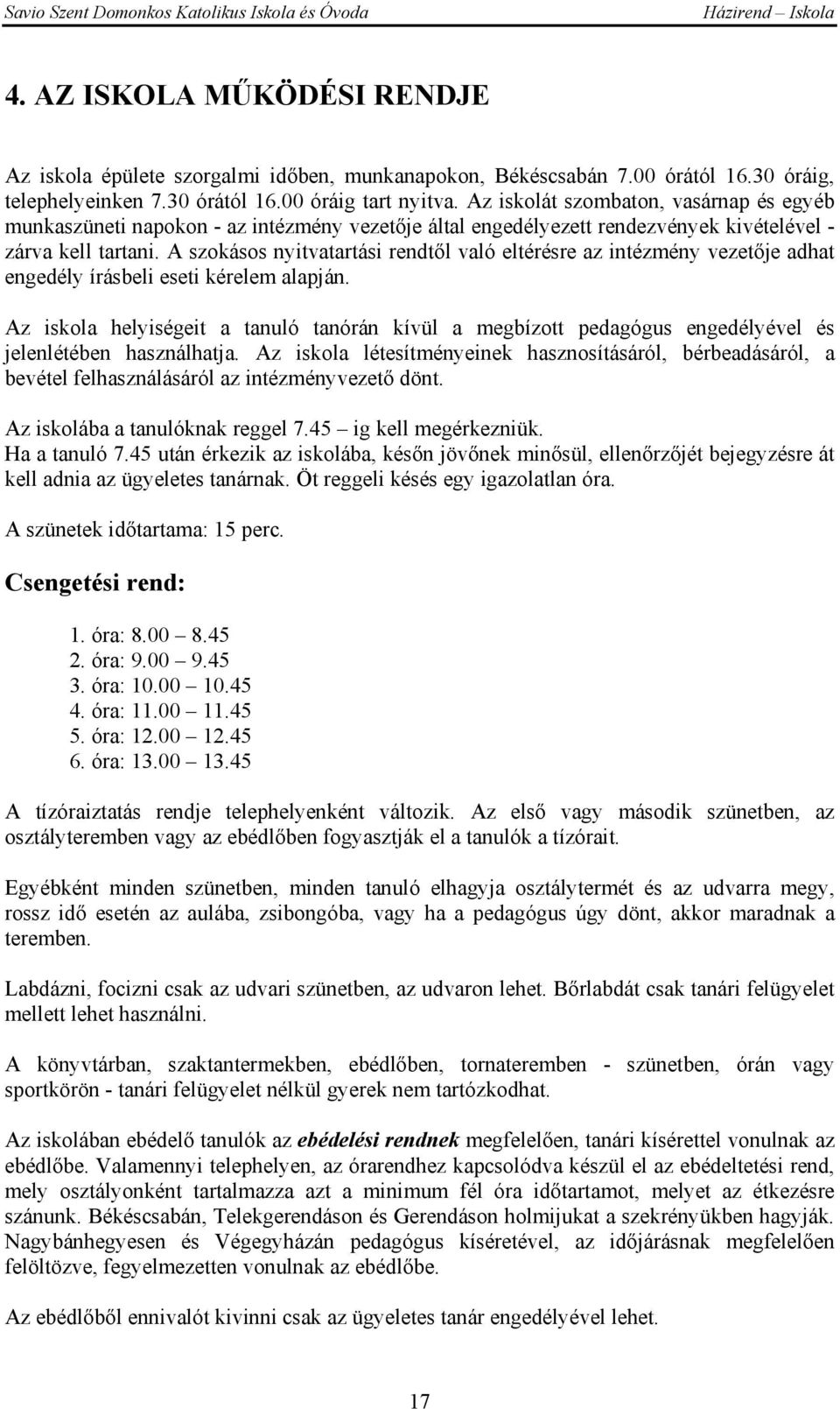 A szokásos nyitvatartási rendtől való eltérésre az intézmény vezetője adhat engedély írásbeli eseti kérelem alapján.